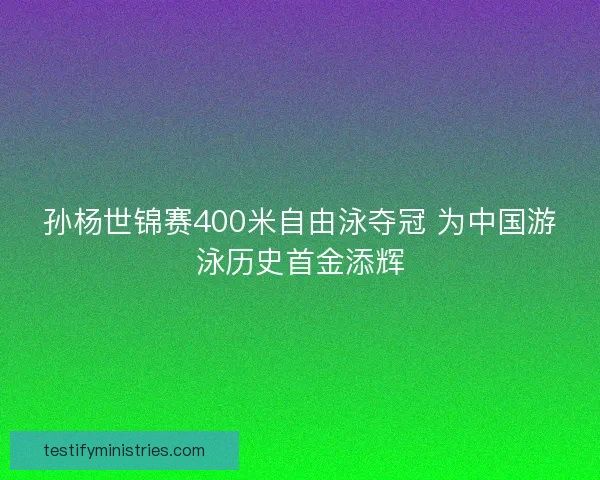 孙杨世锦赛400米自由泳夺冠 为中国游泳历史首金添辉