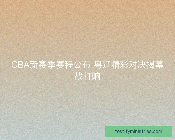CBA新赛季赛程公布 粤辽精彩对决揭幕战打响